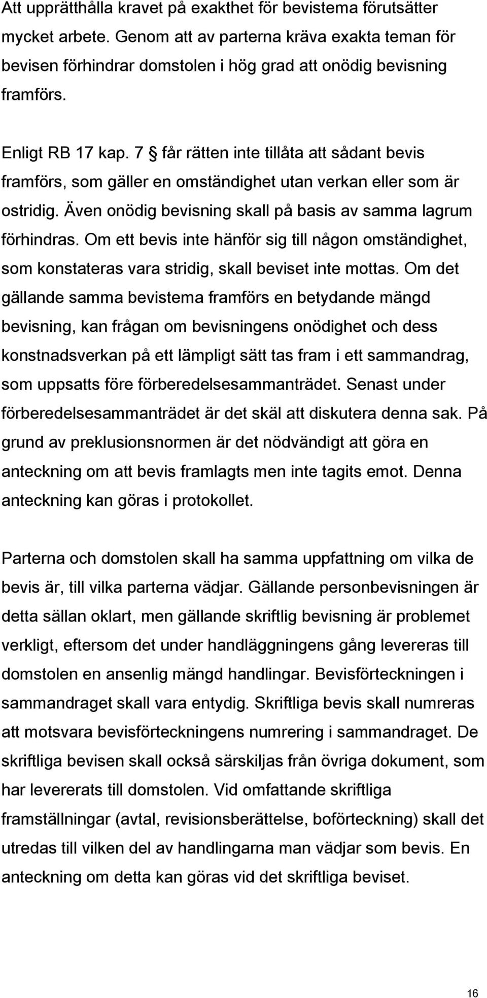 Om ett bevis inte hänför sig till någon omständighet, som konstateras vara stridig, skall beviset inte mottas.