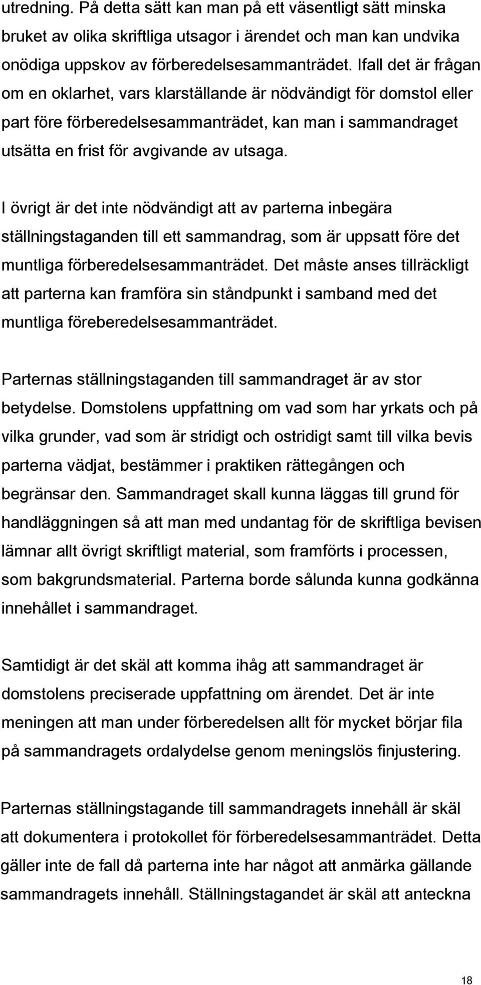 I övrigt är det inte nödvändigt att av parterna inbegära ställningstaganden till ett sammandrag, som är uppsatt före det muntliga förberedelsesammanträdet.