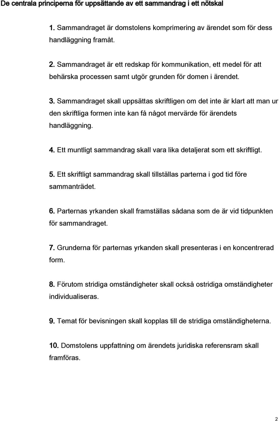 Sammandraget skall uppsättas skriftligen om det inte är klart att man ur den skriftliga formen inte kan få något mervärde för ärendets handläggning. 4.