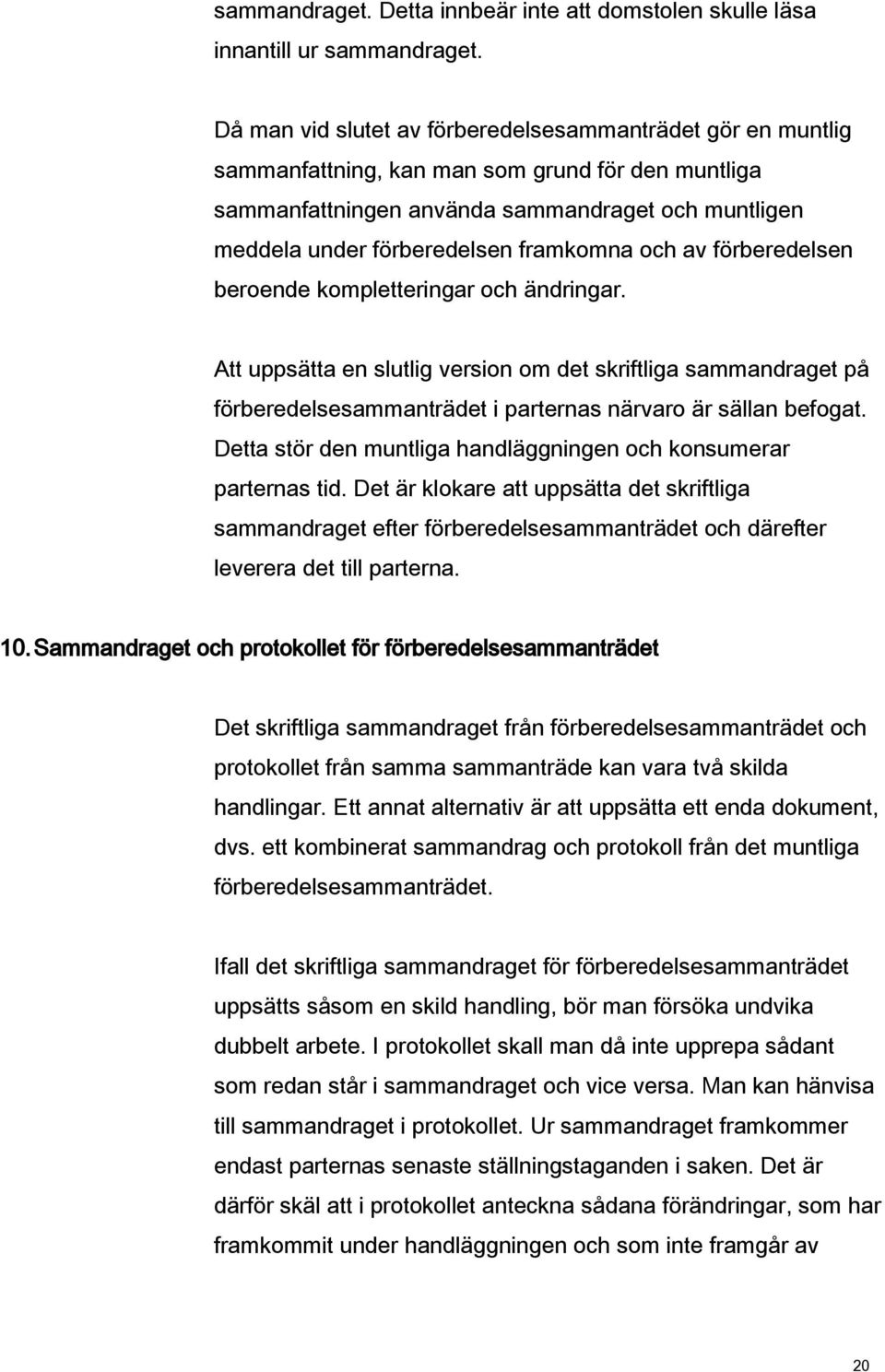 framkomna och av förberedelsen beroende kompletteringar och ändringar. Att uppsätta en slutlig version om det skriftliga sammandraget på förberedelsesammanträdet i parternas närvaro är sällan befogat.