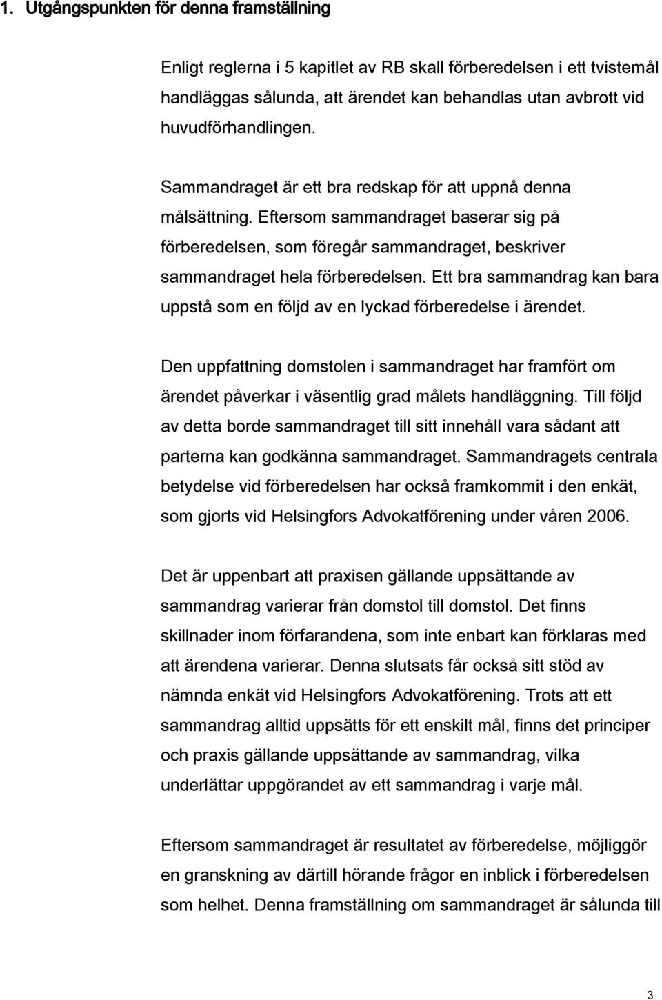 Ett bra sammandrag kan bara uppstå som en följd av en lyckad förberedelse i ärendet. Den uppfattning domstolen i sammandraget har framfört om ärendet påverkar i väsentlig grad målets handläggning.