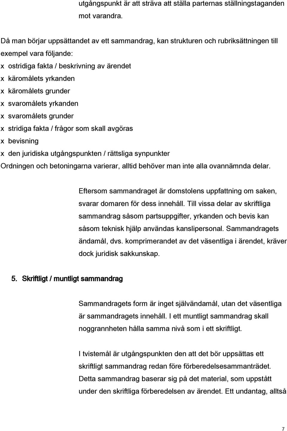 svaromålets yrkanden x svaromålets grunder x stridiga fakta / frågor som skall avgöras x bevisning x den juridiska utgångspunkten / rättsliga synpunkter Ordningen och betoningarna varierar, alltid