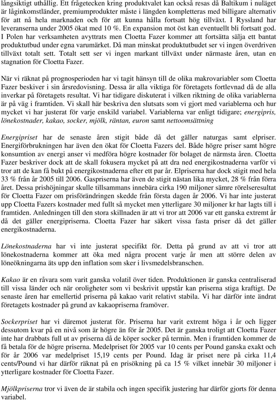 att kunna hålla fortsatt hög tillväxt. I Ryssland har leveranserna under 2005 ökat med 10 %. En expansion mot öst kan eventuellt bli fortsatt god.