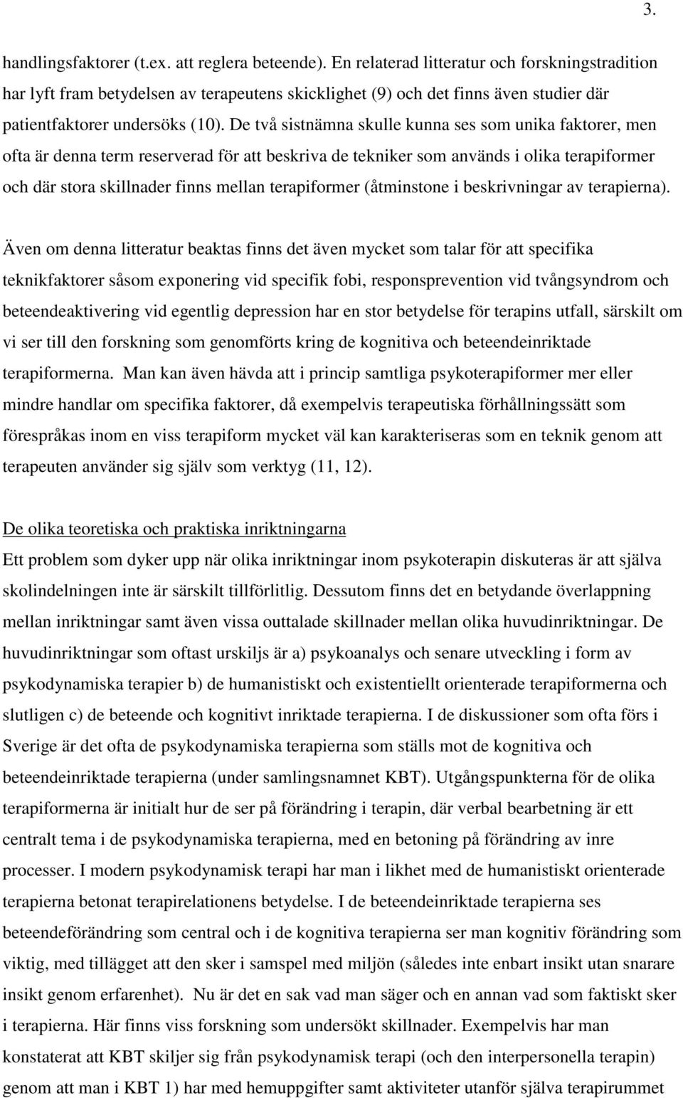 De två sistnämna skulle kunna ses som unika faktorer, men ofta är denna term reserverad för att beskriva de tekniker som används i olika terapiformer och där stora skillnader finns mellan