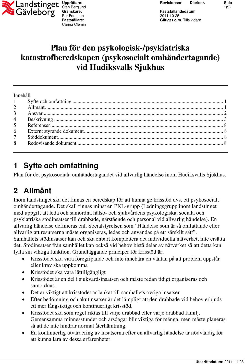 .. 1 2 Allmänt... 1 3 Ansvar... 2 4 Beskrivning... 3 5 Referenser... 8 6 Externt styrande dokument... 8 7 Stöddokument... 8 8 Redovisande dokument.