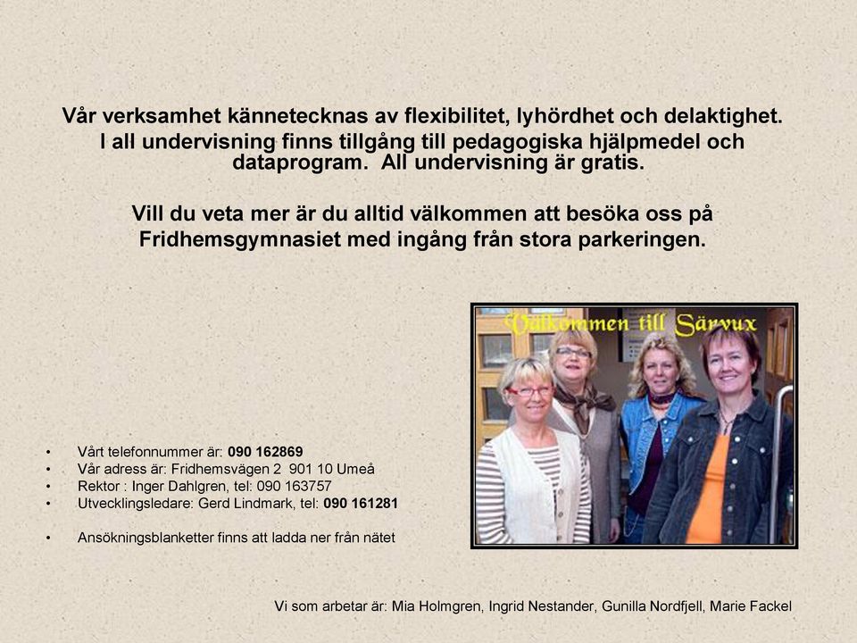 Vill du veta mer är du alltid välkommen att besöka oss på Fridhemsgymnasiet med ingång från stora parkeringen.