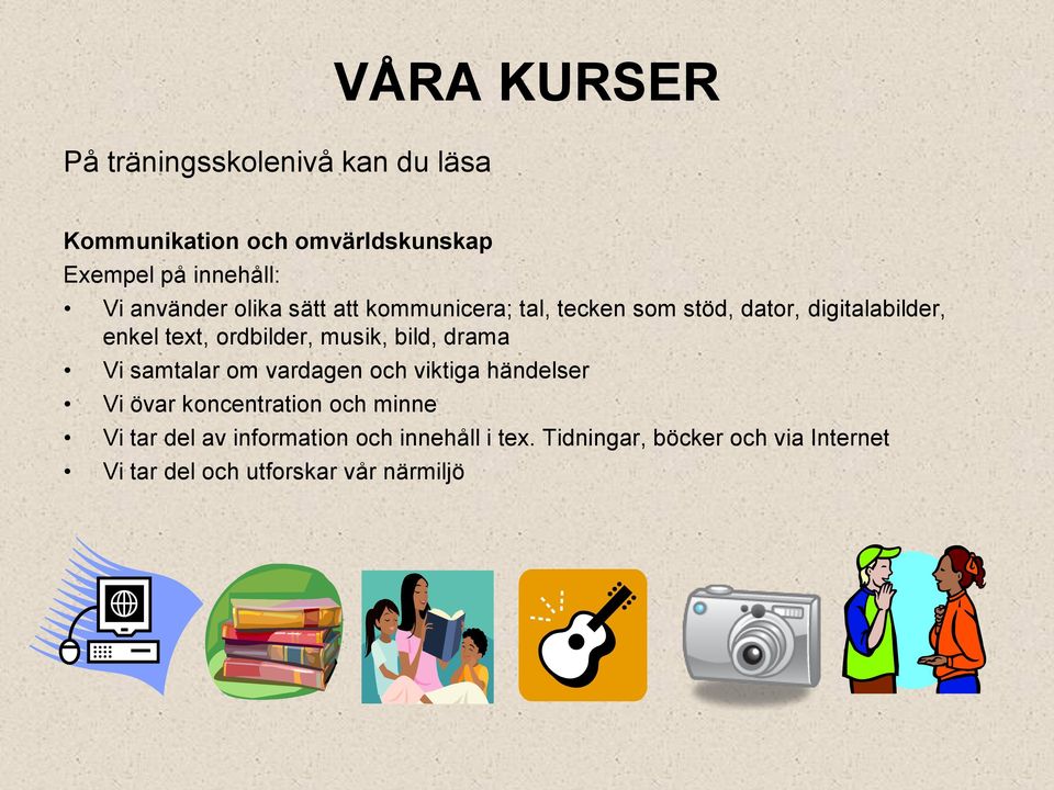 bild, drama Vi samtalar om vardagen och viktiga händelser Vi övar koncentration och minne Vi tar del