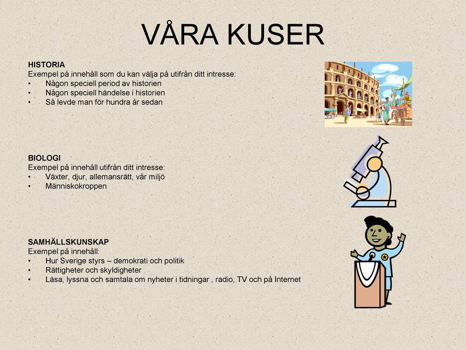 utifrån ditt intresse: Växter, djur, allemansrätt, vår miljö Människokroppen SAMHÄLLSKUNSKAP Hur Sverige styrs