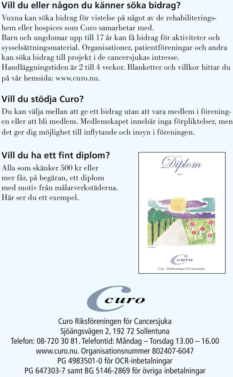 Handläggningstiden är 2 till 4 veckor. Blanketter och villkor hittar du på vår hemsida: www.curo.nu. Vill du stödja Curo?