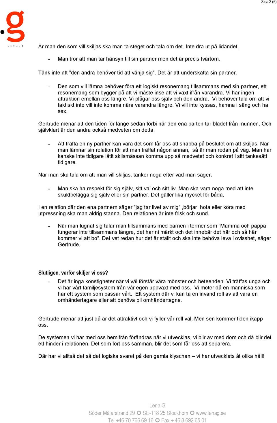 - Den som vill lämna behöver föra ett logiskt resonemang tillsammans med sin partner, ett resonemang som bygger på att vi måste inse att vi växt ifrån varandra.