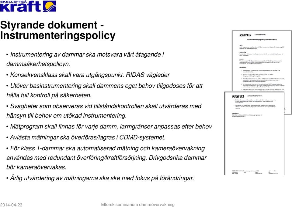 Svagheter som observeras vid tillståndskontrollen skall utvärderas med hänsyn till behov om utökad instrumentering.