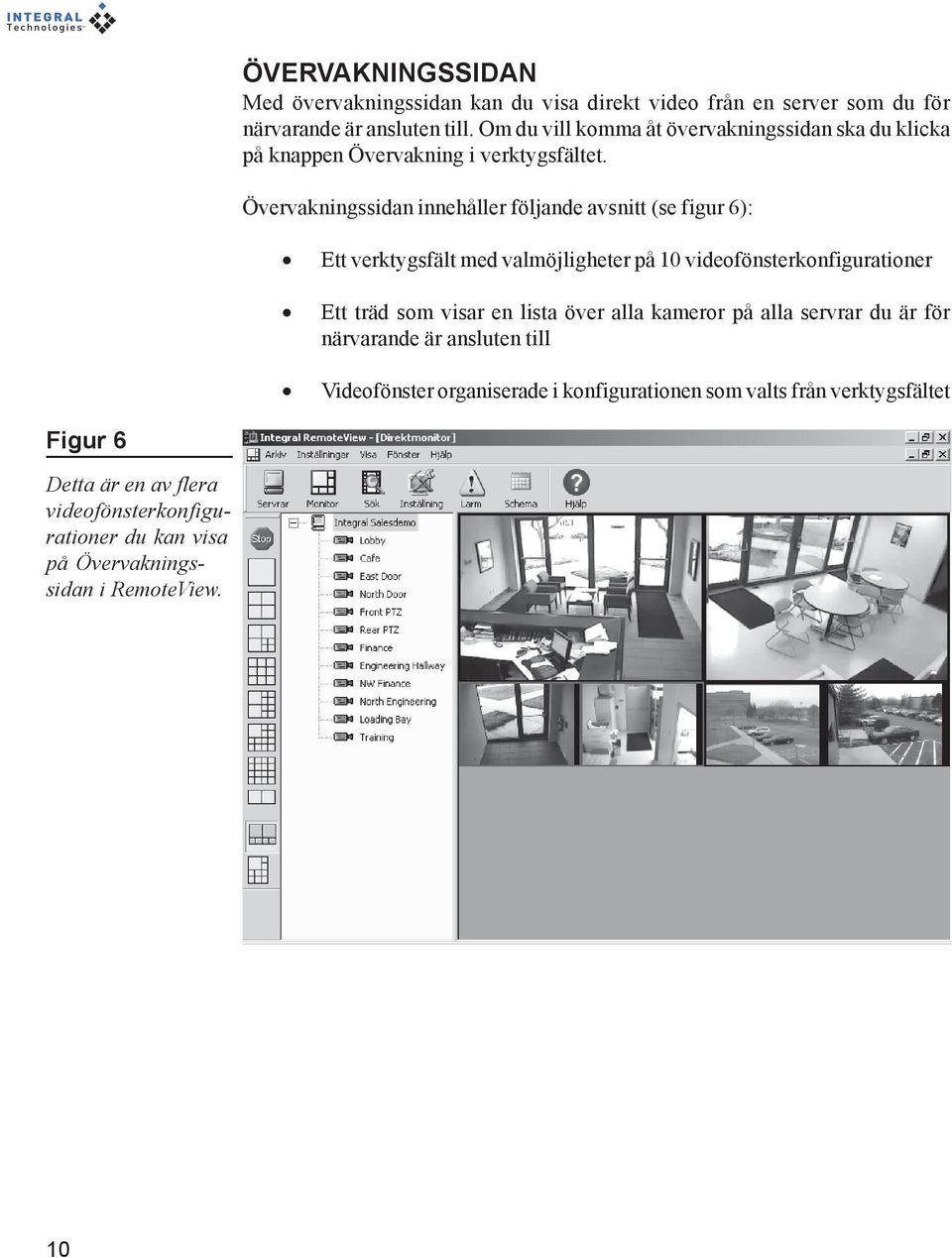 Övervakningssidan innehåller följande avsnitt (se figur 6): Ett verktygsfält med valmöjligheter på 10 videofönsterkonfigurationer Ett träd som visar en