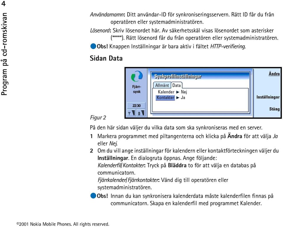 Sidan Data Figur 2 På den här sidan väljer du vilka data som ska synkroniseras med en server. 1 Markera programmet med piltangenterna och klicka på Ändra för att välja Ja eller Nej.