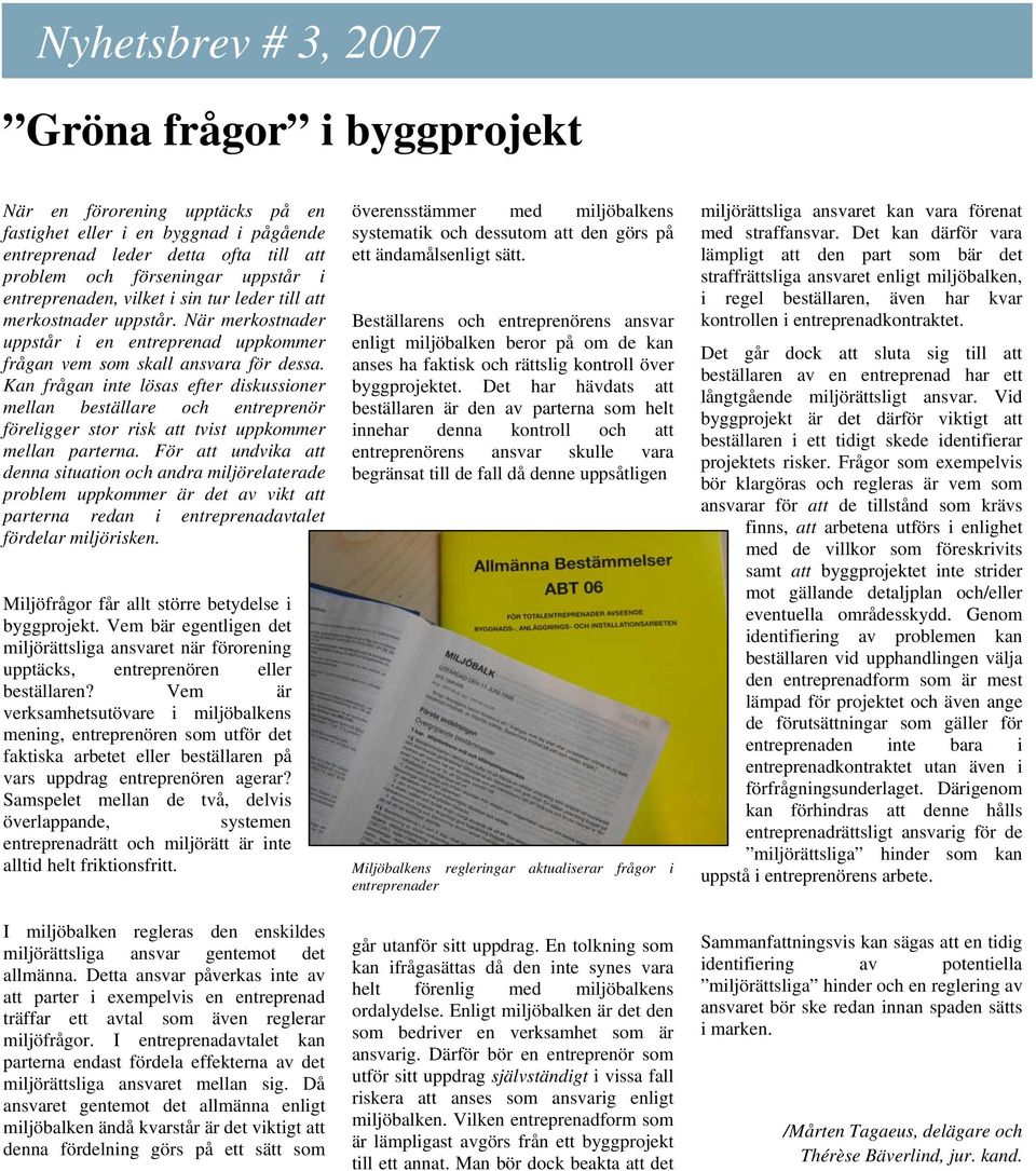 Kan frågan inte lösas efter diskussioner mellan beställare och entreprenör föreligger stor risk att tvist uppkommer mellan parterna.