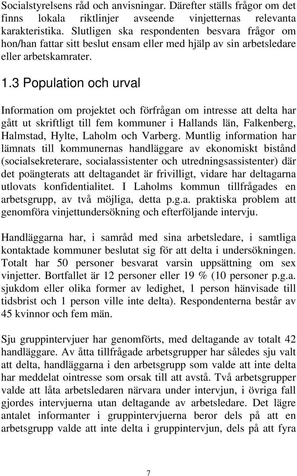 3 Population och urval Information om projektet och förfrågan om intresse att delta har gått ut skriftligt till fem kommuner i Hallands län, Falkenberg, Halmstad, Hylte, Laholm och Varberg.