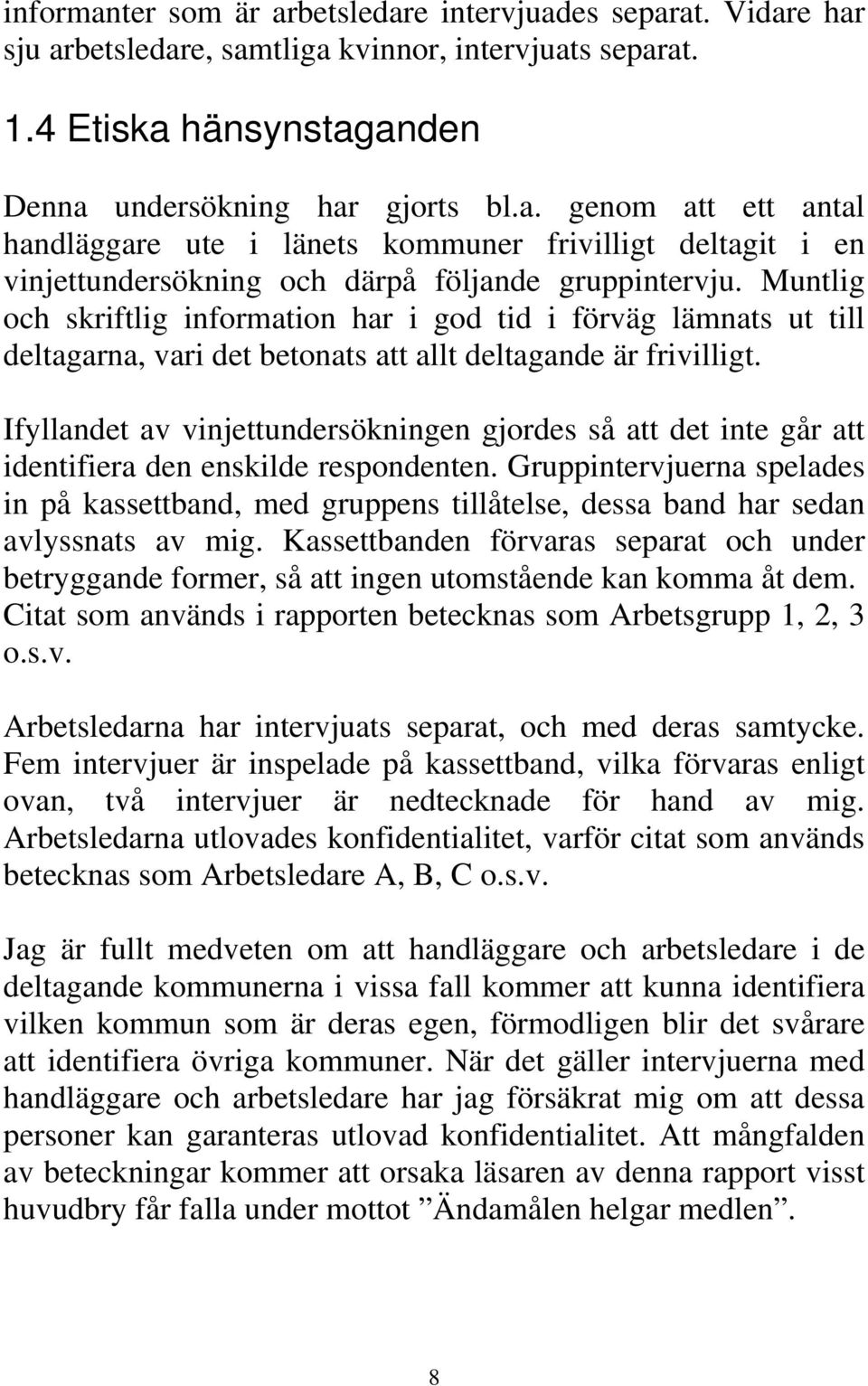 Ifyllandet av vinjettundersökningen gjordes så att det inte går att identifiera den enskilde respondenten.