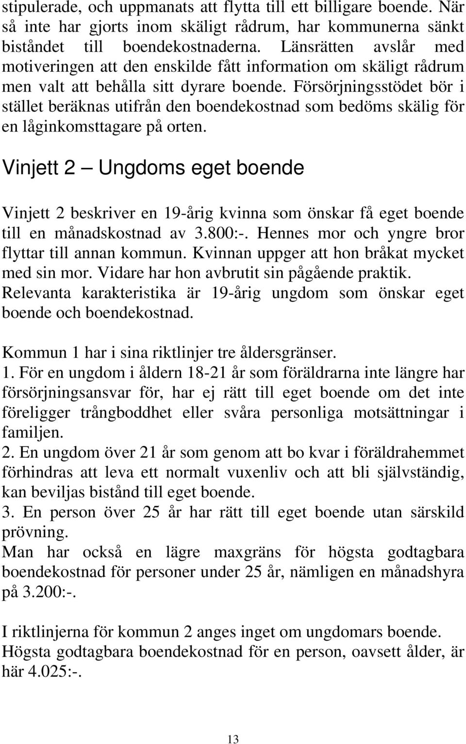 Försörjningsstödet bör i stället beräknas utifrån den boendekostnad som bedöms skälig för en låginkomsttagare på orten.