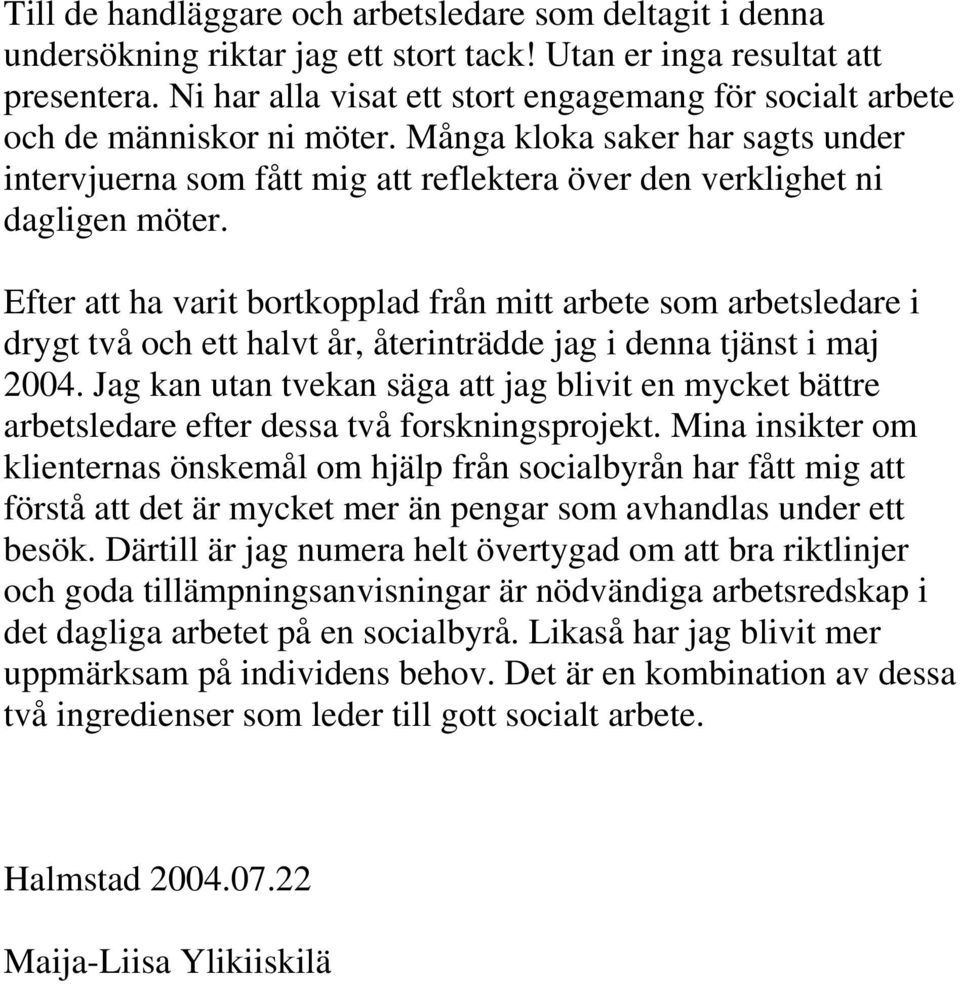 Efter att ha varit bortkopplad från mitt arbete som arbetsledare i drygt två och ett halvt år, återinträdde jag i denna tjänst i maj 2004.