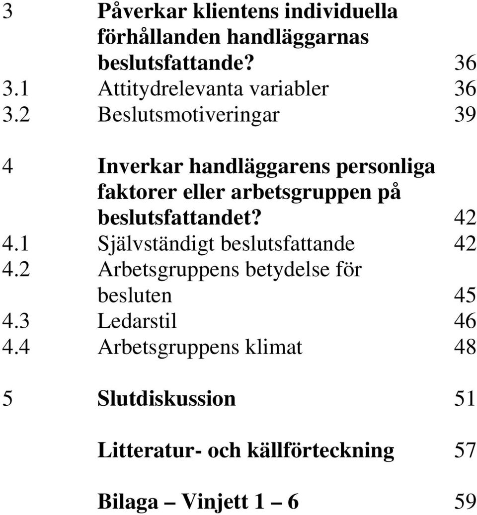 2 Beslutsmotiveringar 39 4 Inverkar handläggarens personliga faktorer eller arbetsgruppen på