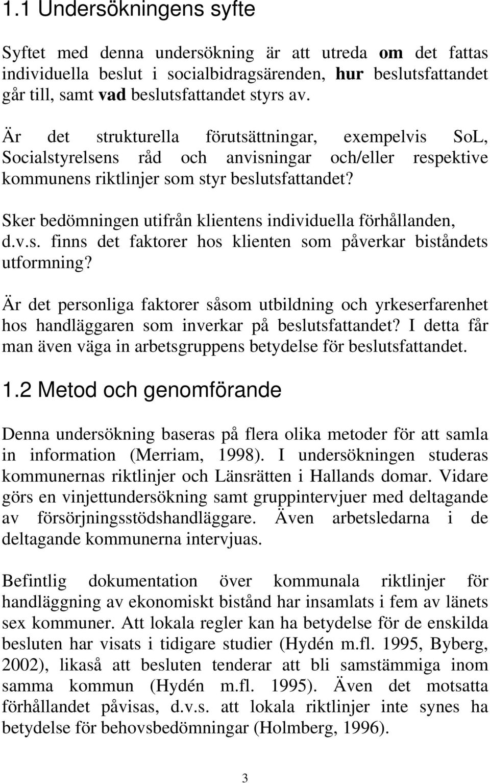 Sker bedömningen utifrån klientens individuella förhållanden, d.v.s. finns det faktorer hos klienten som påverkar biståndets utformning?