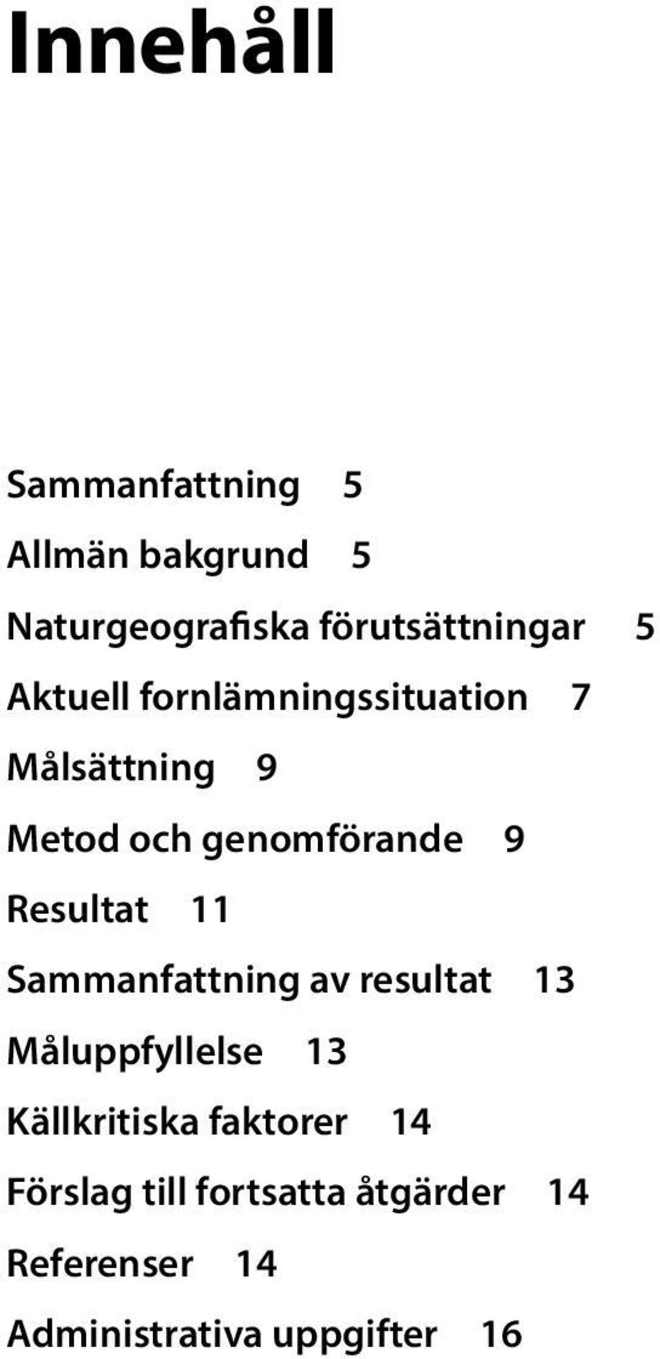 Resultat 11 Sammanfattning av resultat 13 Måluppfyllelse 13 Källkritiska