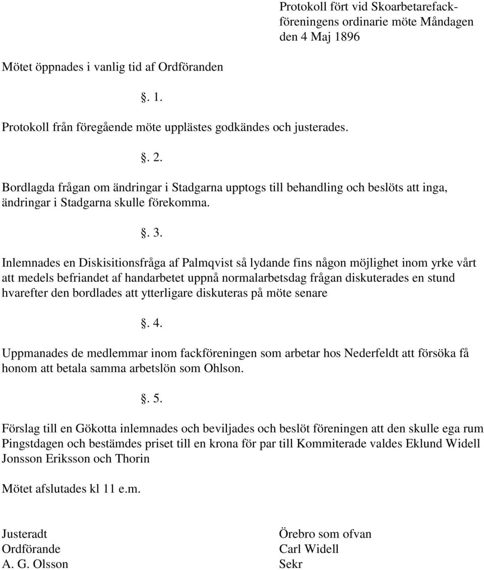 Inlemnades en Diskisitionsfråga af Palmqvist så lydande fins någon möjlighet inom yrke vårt att medels befriandet af handarbetet uppnå normalarbetsdag frågan diskuterades en stund hvarefter den