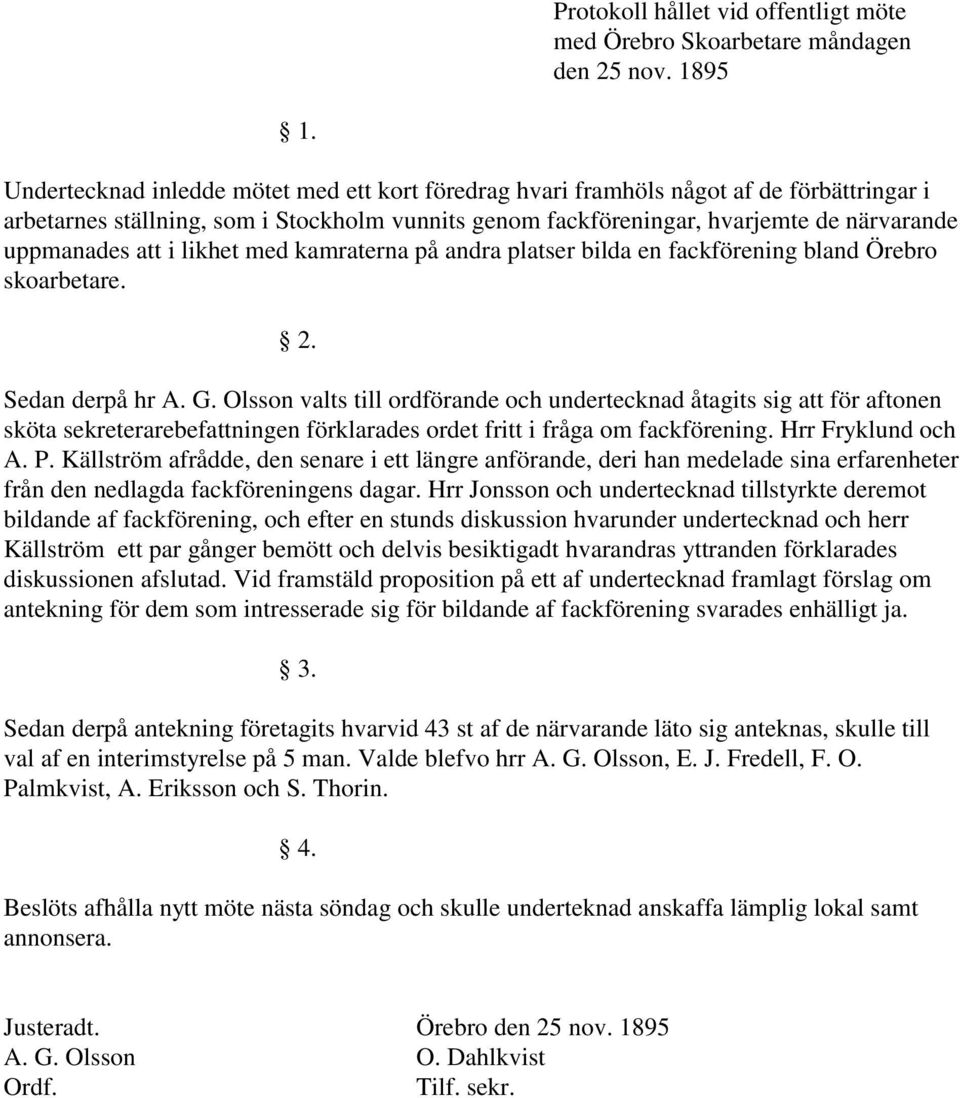 i likhet med kamraterna på andra platser bilda en fackförening bland Örebro skoarbetare. 2. Sedan derpå hr A. G.