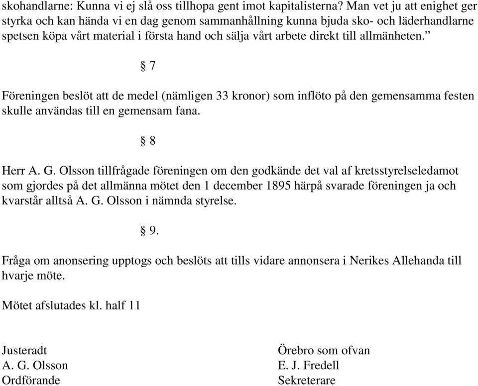 allmänheten. 7 Föreningen beslöt att de medel (nämligen 33 kronor) som inflöto på den gemensamma festen skulle användas till en gemensam fana. 8 Herr A. G.