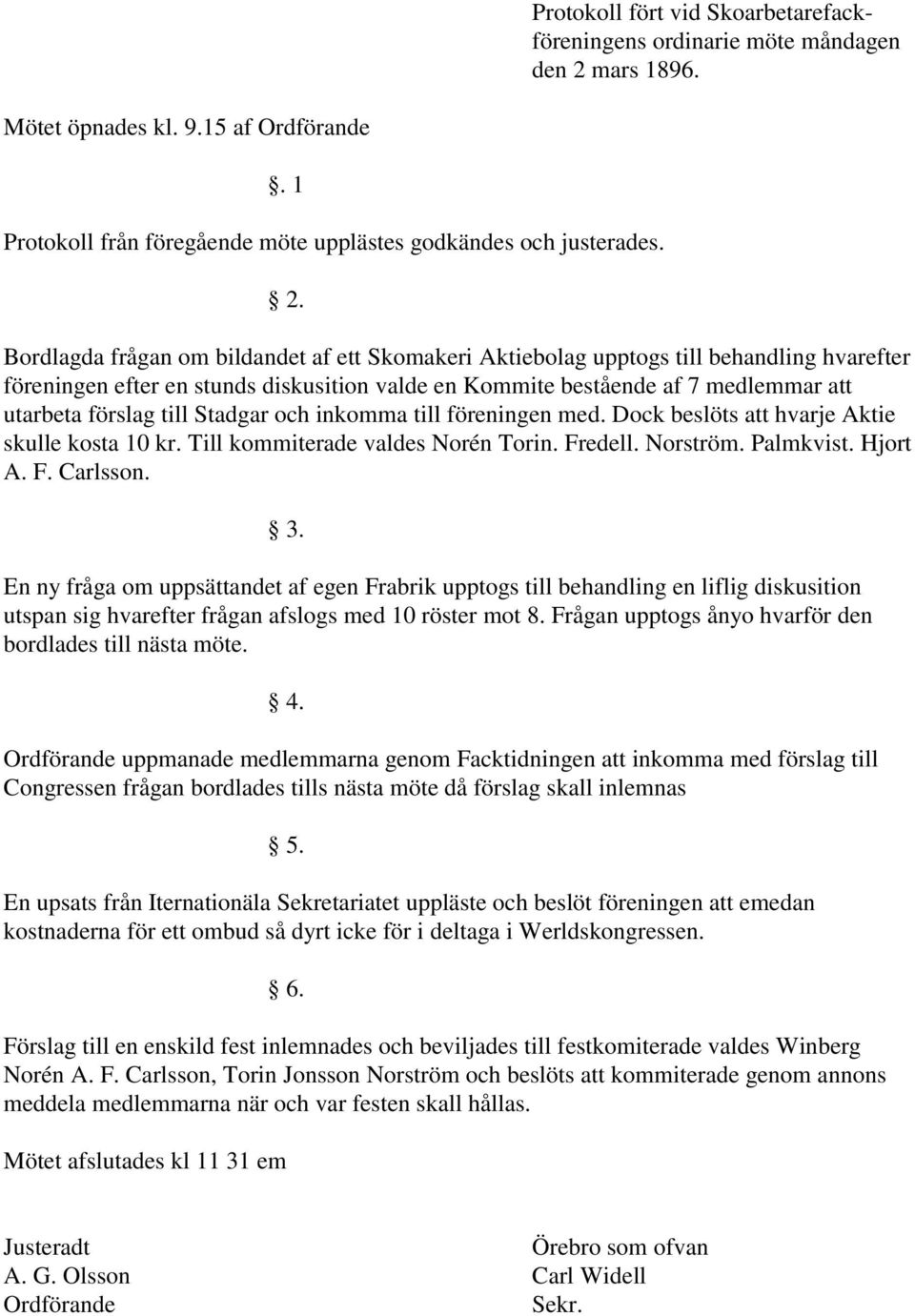 Bordlagda frågan om bildandet af ett Skomakeri Aktiebolag upptogs till behandling hvarefter föreningen efter en stunds diskusition valde en Kommite bestående af 7 medlemmar att utarbeta förslag till