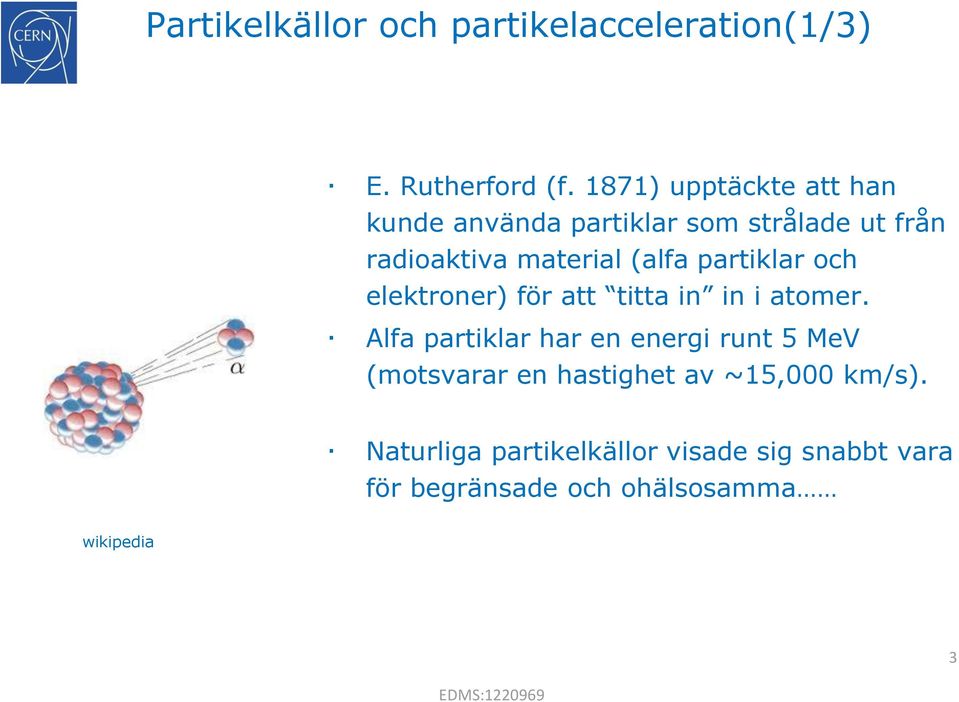 partiklar och elektroner) för att titta in in i atomer.