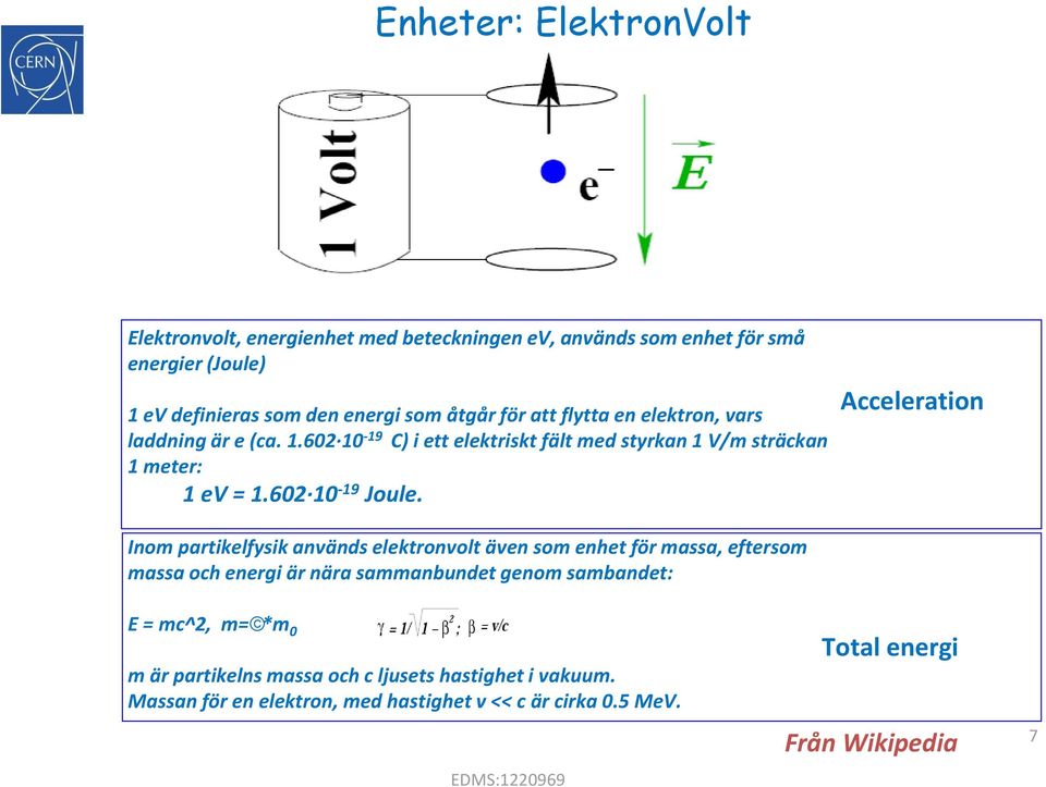 Acceleration Inom partikelfysik används elektronvolt även som enhet för massa, eftersom massa och energi är nära sammanbundet genom sambandet: E = mc^2,