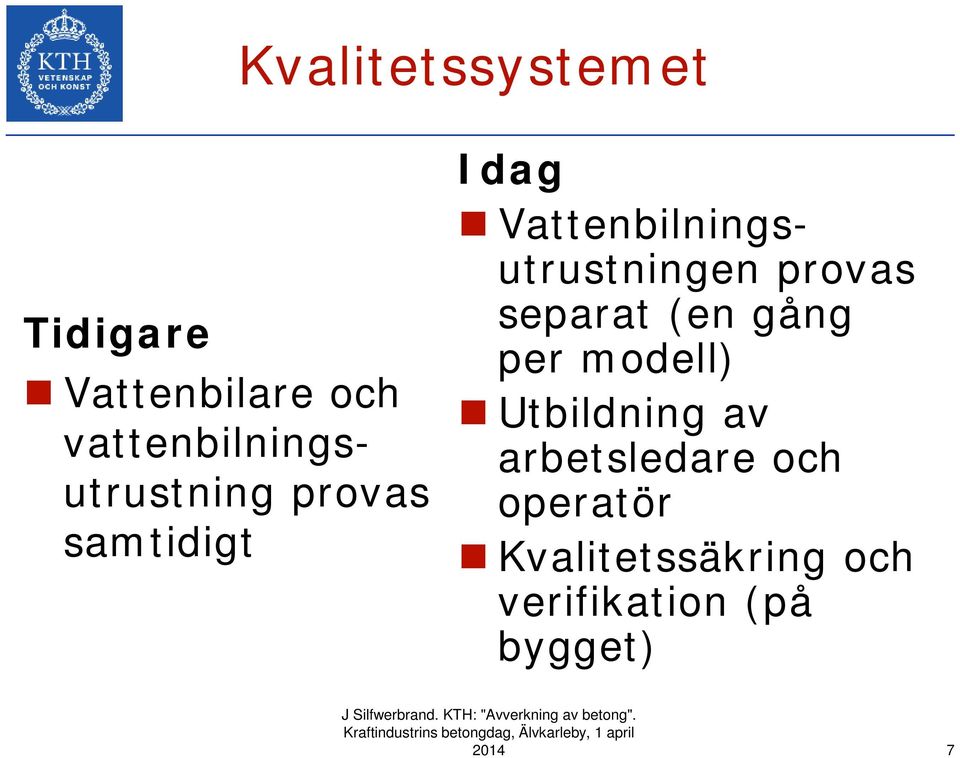 Vattenbilningsutrustningen provas separat (en gång per