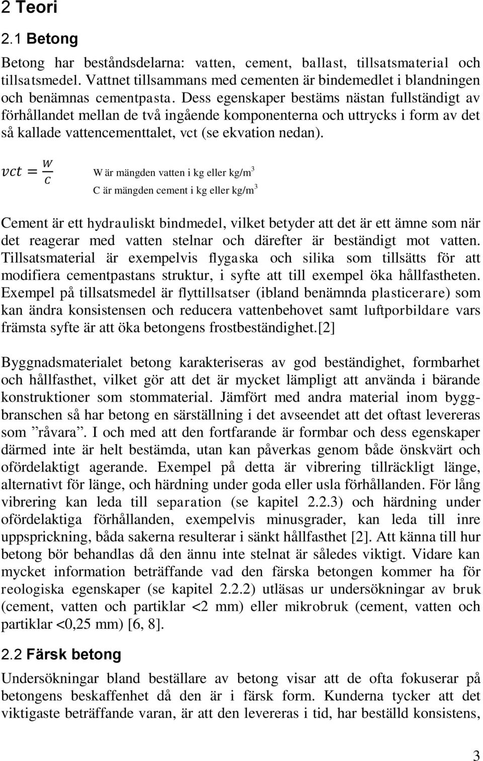 W är mängden vatten i kg eller kg/m 3 C är mängden cement i kg eller kg/m 3 Cement är ett hydrauliskt bindmedel, vilket betyder att det är ett ämne som när det reagerar med vatten stelnar och