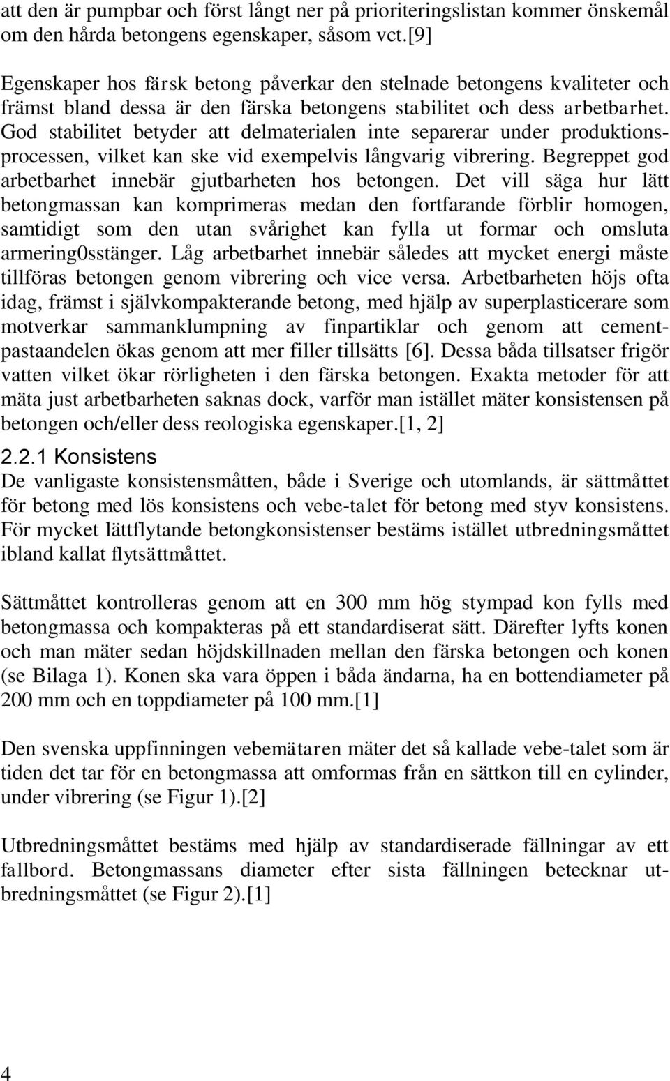 God stabilitet betyder att delmaterialen inte separerar under produktionsprocessen, vilket kan ske vid exempelvis långvarig vibrering. Begreppet god arbetbarhet innebär gjutbarheten hos betongen.