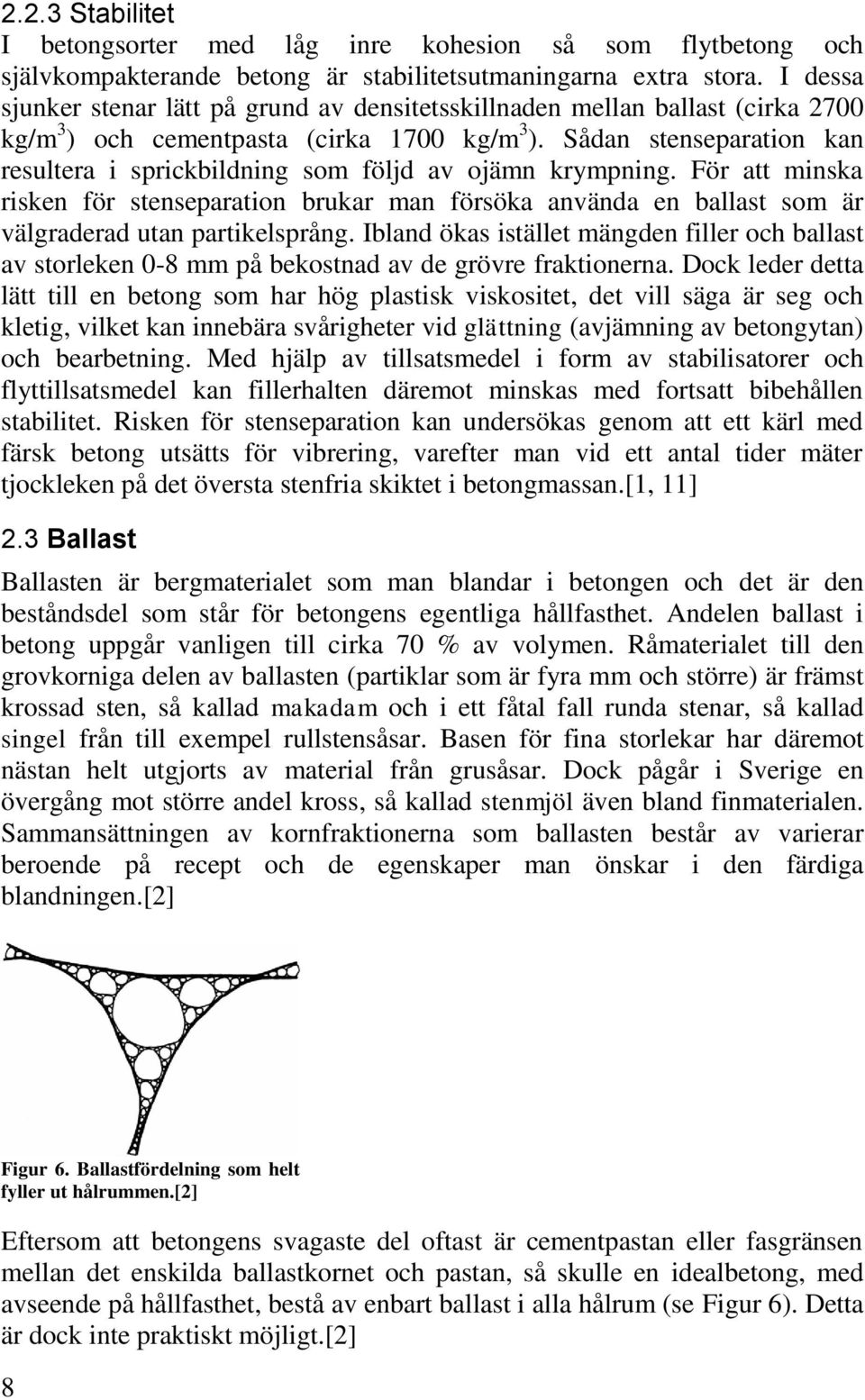 Sådan stenseparation kan resultera i sprickbildning som följd av ojämn krympning. För att minska risken för stenseparation brukar man försöka använda en ballast som är välgraderad utan partikelsprång.