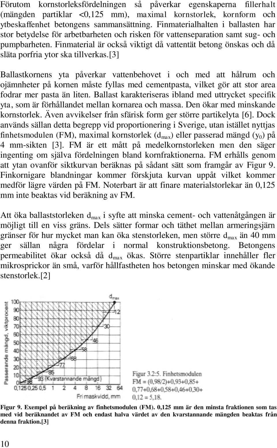 Finmaterial är också viktigt då vattentät betong önskas och då släta porfria ytor ska tillverkas.