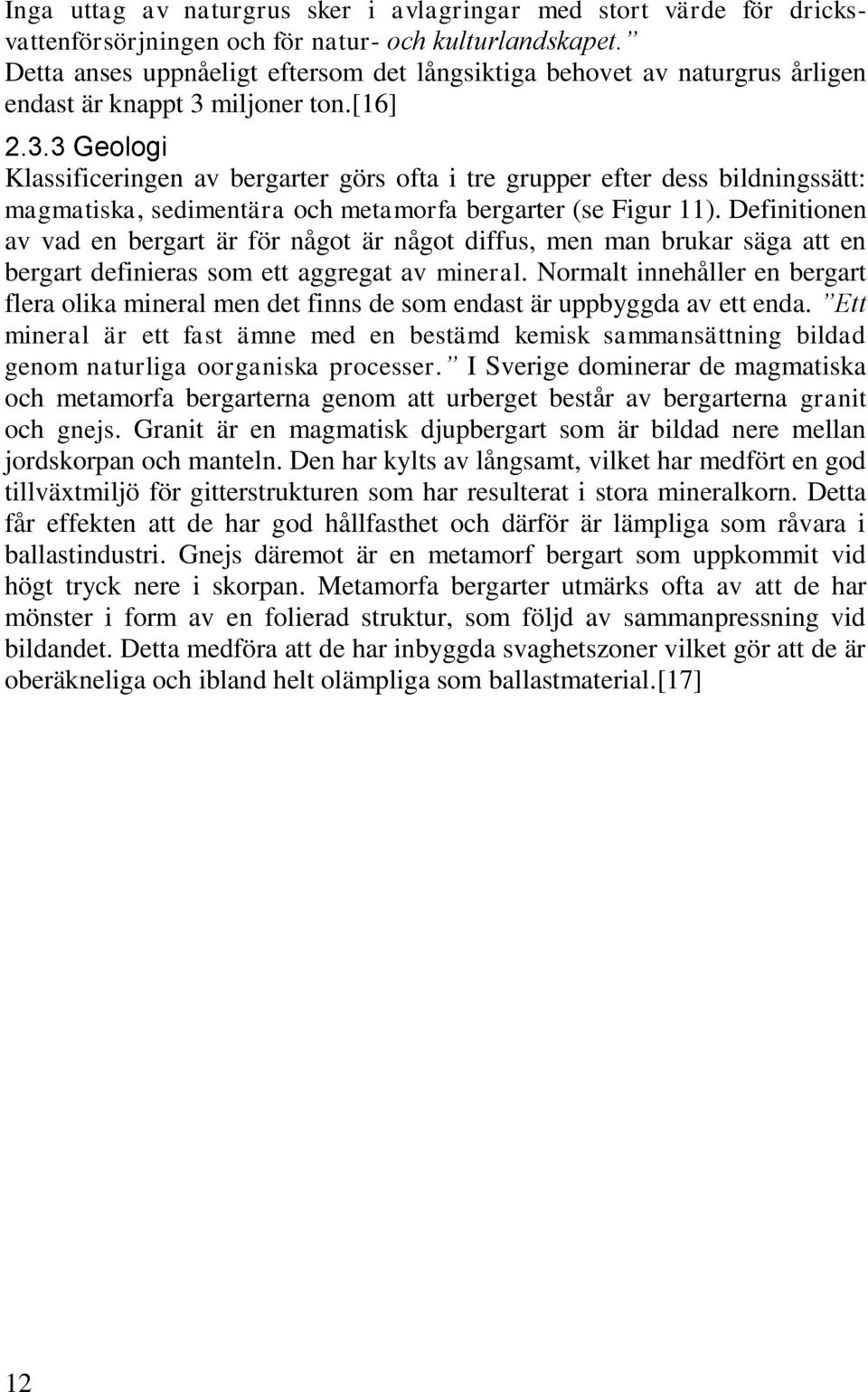 miljoner ton.[16] 2.3.3 Geologi Klassificeringen av bergarter görs ofta i tre grupper efter dess bildningssätt: magmatiska, sedimentära och metamorfa bergarter (se Figur 11).