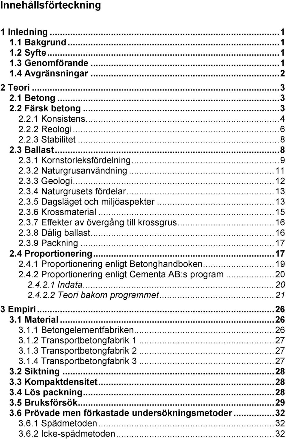 .. 13 2.3.6 Krossmaterial... 15 2.3.7 Effekter av övergång till krossgrus... 16 2.3.8 Dålig ballast... 16 2.3.9 Packning... 17 2.4 Proportionering... 17 2.4.1 Proportionering enligt Betonghandboken.