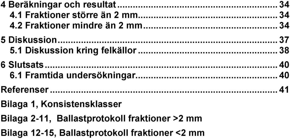 1 Framtida undersökningar... 40 Referenser.