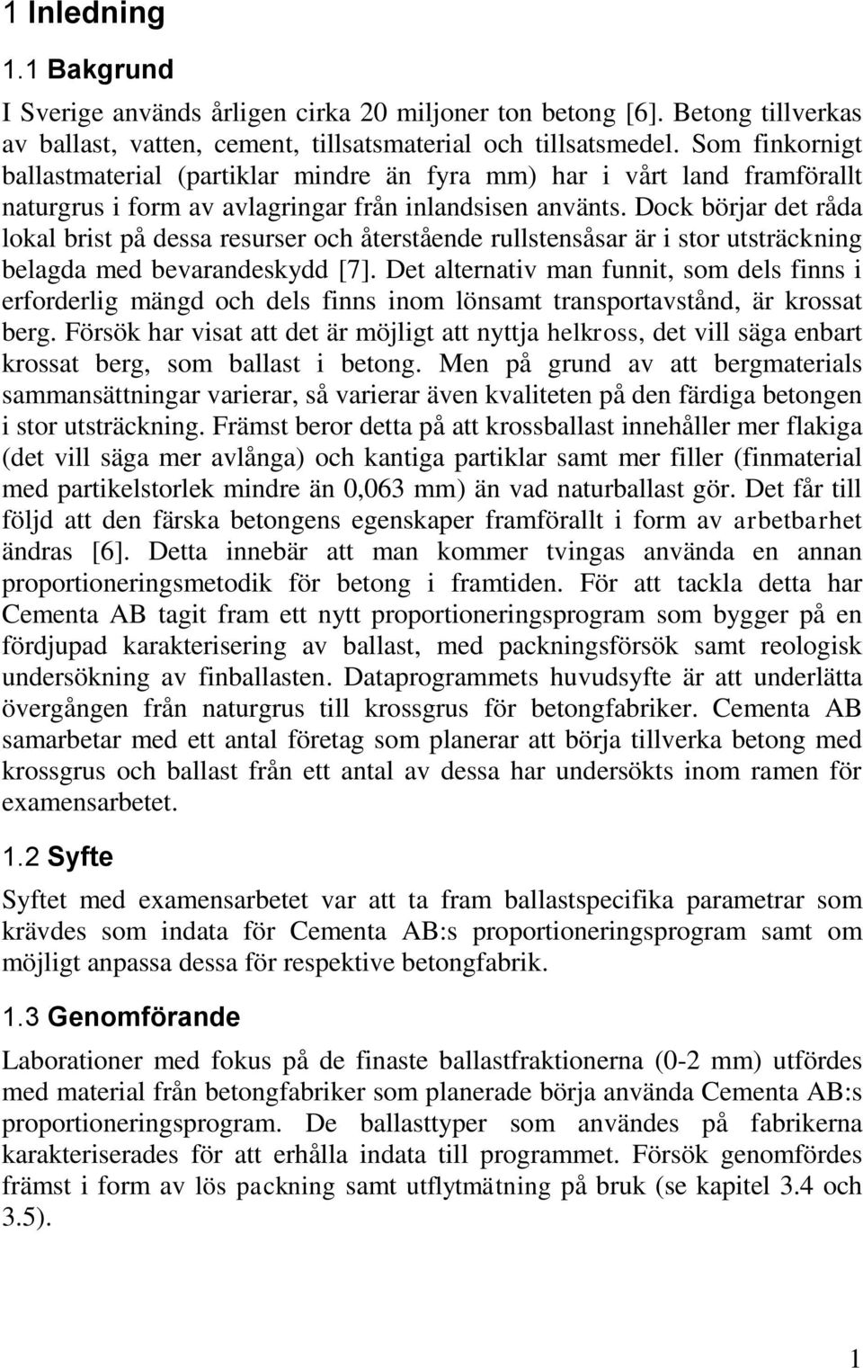 Dock börjar det råda lokal brist på dessa resurser och återstående rullstensåsar är i stor utsträckning belagda med bevarandeskydd [7].