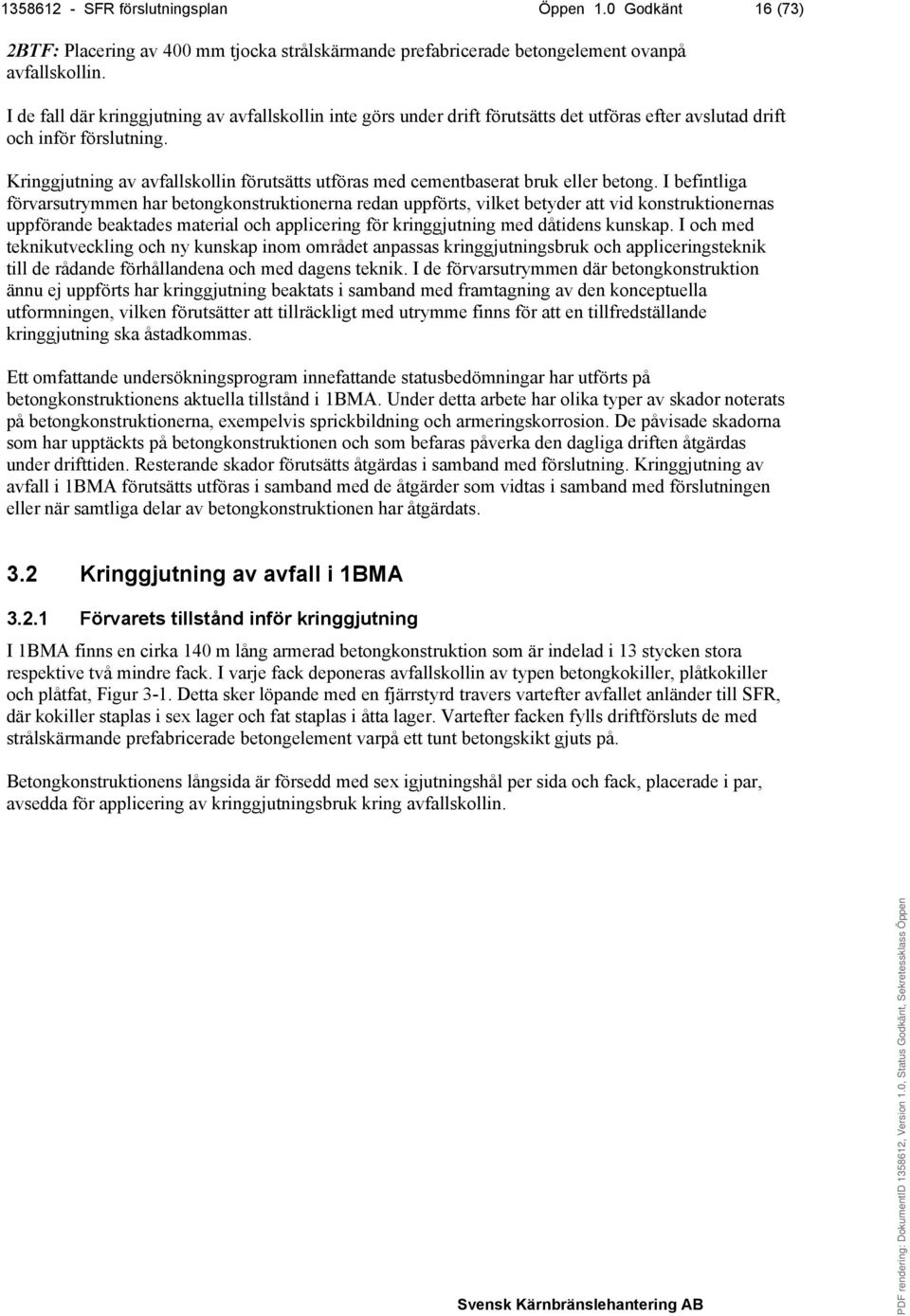 Kringgjutning av avfallskollin förutsätts utföras med cementbaserat bruk eller betong.