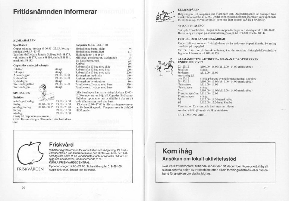 15, lördagsöndag kl 08.15-15.45 Telefon: driftledare Janeric Solberg 019-88 178, vaktmästare 88179, kassa 88180, simha1l88181. maskinist &8182.