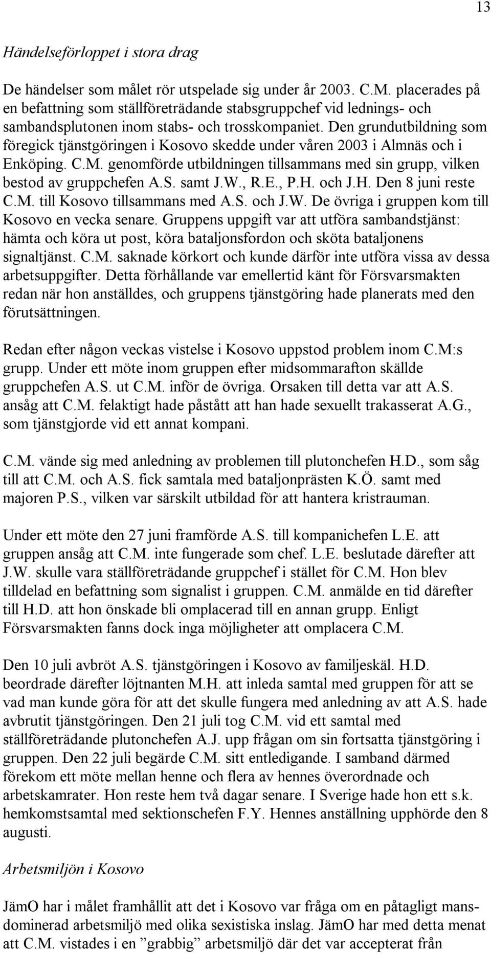 Den grundutbildning som föregick tjänstgöringen i Kosovo skedde under våren 2003 i Almnäs och i Enköping. C.M. genomförde utbildningen tillsammans med sin grupp, vilken bestod av gruppchefen A.S.