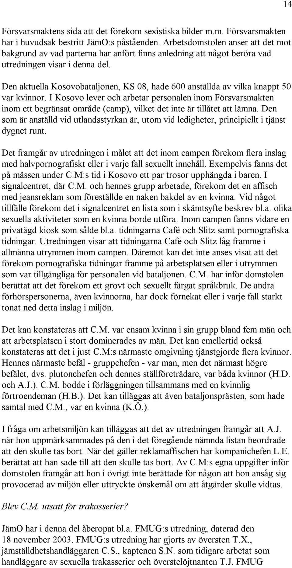 Den aktuella Kosovobataljonen, KS 08, hade 600 anställda av vilka knappt 50 var kvinnor.