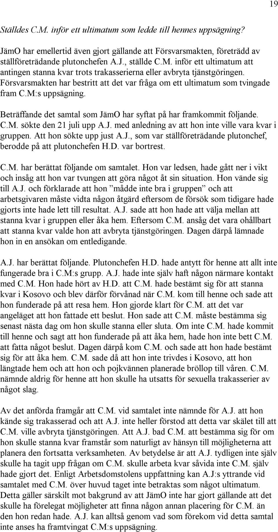 J. med anledning av att hon inte ville vara kvar i gruppen. Att hon sökte upp just A.J., som var ställföreträdande plutonchef, berodde på att plutonchefen H.D. var bortrest. C.M.