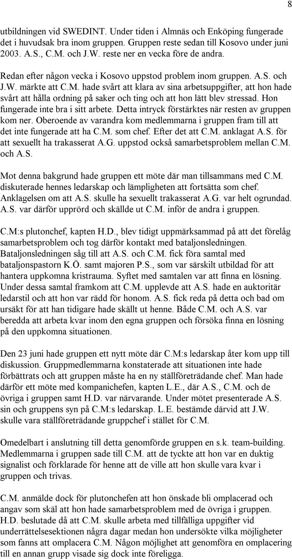 hade svårt att klara av sina arbetsuppgifter, att hon hade svårt att hålla ordning på saker och ting och att hon lätt blev stressad. Hon fungerade inte bra i sitt arbete.