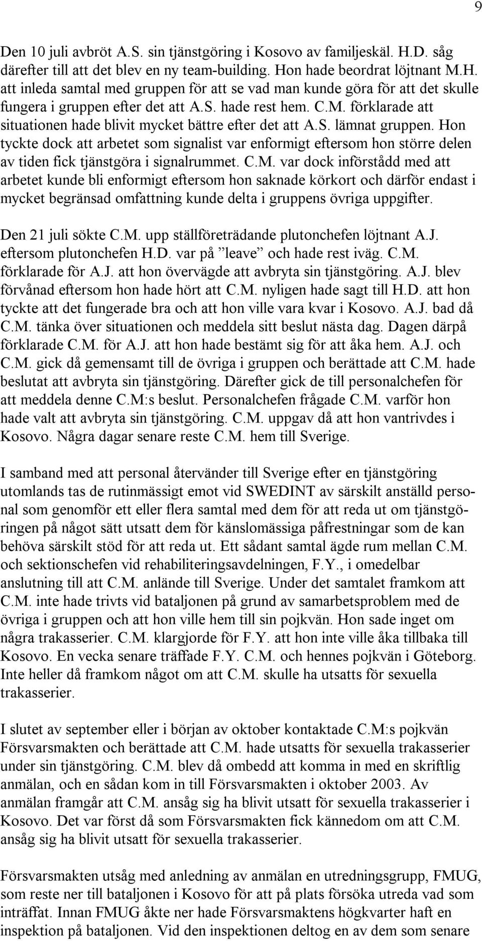Hon tyckte dock att arbetet som signalist var enformigt eftersom hon större delen av tiden fick tjänstgöra i signalrummet. C.M.