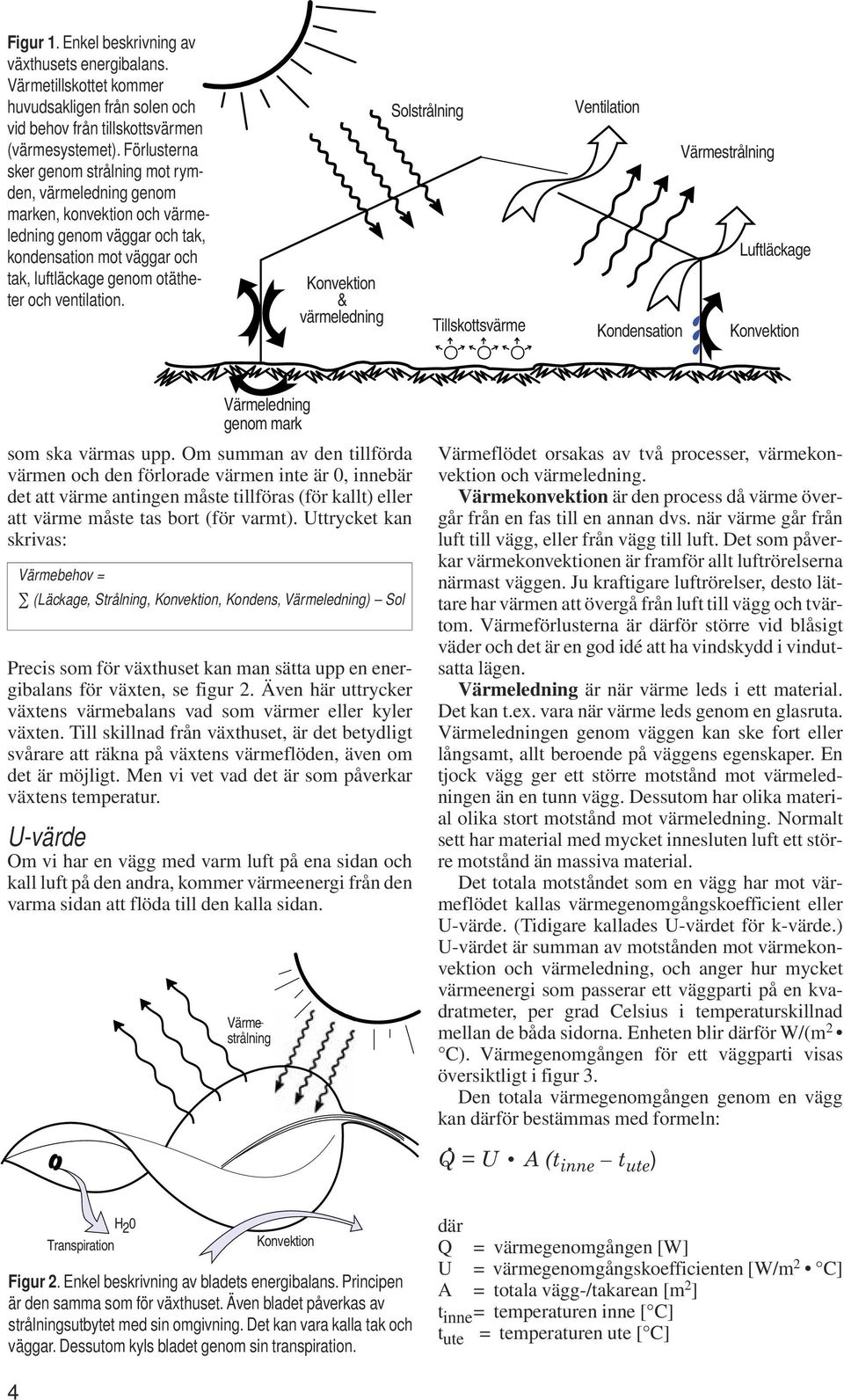 Konvektion & värmeledning Solstrålning Tillskottsvärme Ventilation Värmestrålning Luftläckage Kondensation Konvektion Värmeledning genom mark som ska värmas upp.