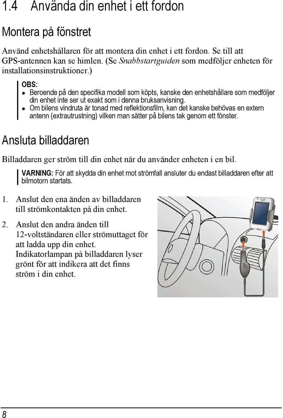 ) OBS: Beroende på den specifika modell som köpts, kanske den enhetshållare som medföljer din enhet inte ser ut exakt som i denna bruksanvisning.