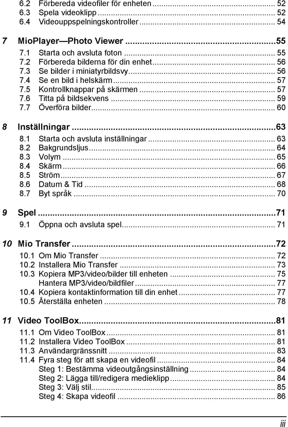 .. 60 8 Inställningar...63 8.1 Starta och avsluta inställningar... 63 8.2 Bakgrundsljus... 64 8.3 Volym... 65 8.4 Skärm... 66 8.5 Ström... 67 8.6 Datum & Tid... 68 8.7 Byt språk... 70 9 Spel...71 9.